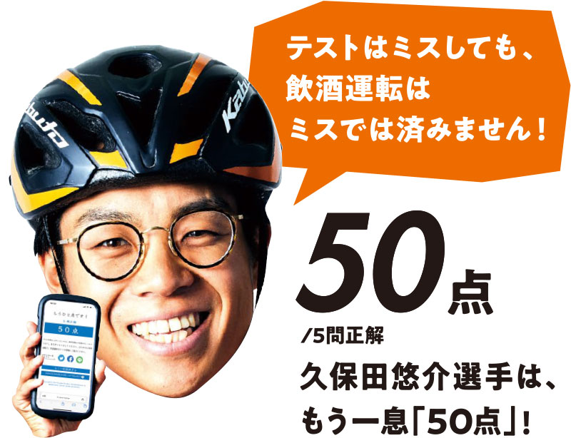 テストはミスしても、飲酒運転はミスでは済みません！ 50点/5問正解 久保田悠介選手は、もう一息「50点」!